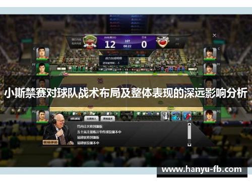 小斯禁赛对球队战术布局及整体表现的深远影响分析