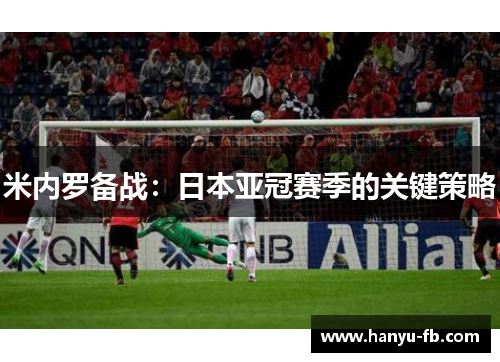 米内罗备战:日本亚冠赛季的关键策略 米内罗备战:日本亚冠赛季的关键策略