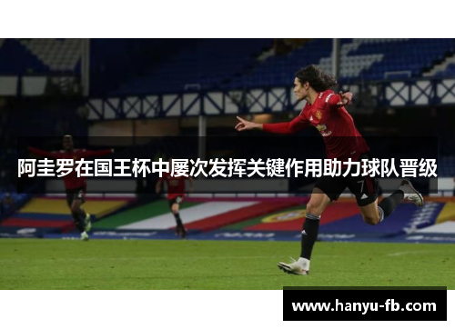 阿圭罗在国王杯中屡次发挥关键作用助力球队晋级