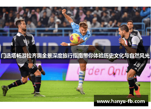 门迭塔畅游拉齐奥全景深度旅行指南带你体验历史文化与自然风光 门迭塔畅游拉齐奥全景深度旅行指南带你体验历史文化与自然风光