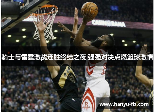 骑士与雷霆激战连胜终结之夜 强强对决点燃篮球激情