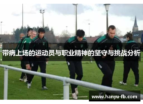 带病上场的运动员与职业精神的坚守与挑战分析 带病上场的运动员与职业精神的坚守与挑战分析