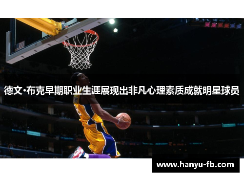 德文·布克早期职业生涯展现出非凡心理素质成就明星球员 德文·布克早期职业生涯展现出非凡心理素质成就明星球员