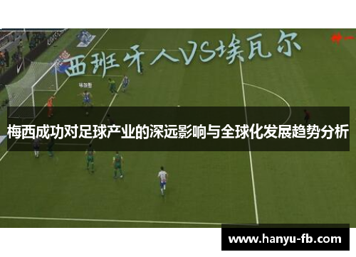 梅西成功对足球产业的深远影响与全球化发展趋势分析 梅西成功对足球产业的深远影响与全球化发展趋势分析