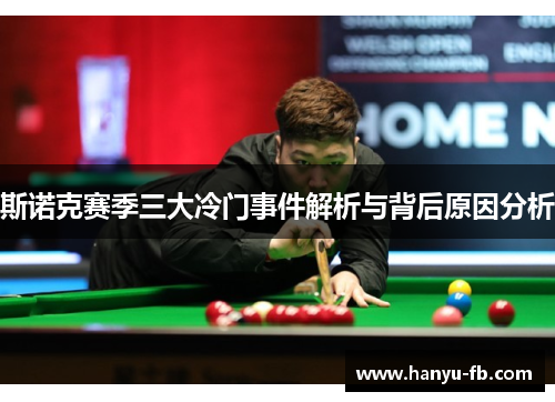 斯诺克赛季三大冷门事件解析与背后原因分析 斯诺克赛季三大冷门事件解析与背后原因分析