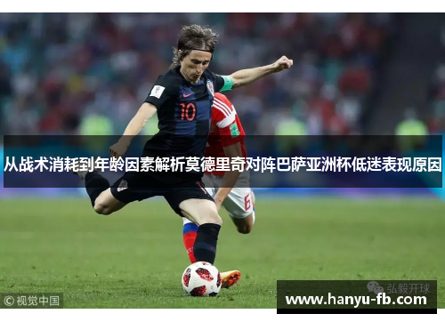 从战术消耗到年龄因素解析莫德里奇对阵巴萨亚洲杯低迷表现原因 从战术消耗到年龄因素解析莫德里奇对阵巴萨亚洲杯低迷表现原因