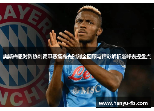 奥斯梅恩对阵热刺德甲赛场高光时刻全回顾与精彩解析巅峰表现盘点 奥斯梅恩对阵热刺德甲赛场高光时刻全回顾与精彩解析巅峰表现盘点