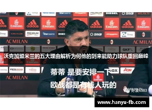 沃克加盟米兰的五大理由解析为何他的到来能助力球队重回巅峰