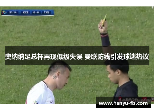 奥纳纳足总杯再现低级失误 曼联防线引发球迷热议